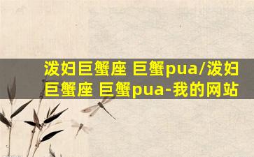 泼妇巨蟹座 巨蟹pua/泼妇巨蟹座 巨蟹pua-我的网站